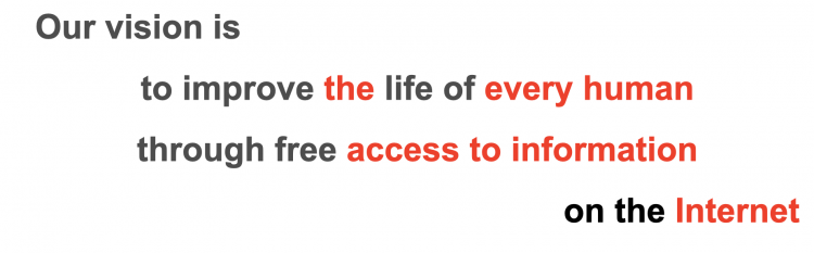 Our vision is to improve the life of every single human through free access to information on the Internet